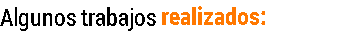 Algunos trabajos realizados: